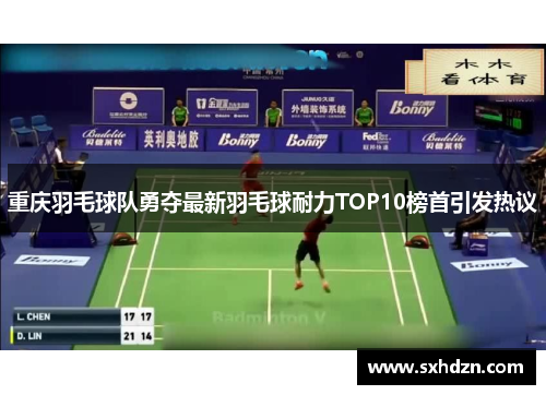 重庆羽毛球队勇夺最新羽毛球耐力TOP10榜首引发热议