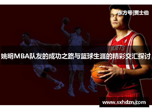姚明MBA队友的成功之路与篮球生涯的精彩交汇探讨