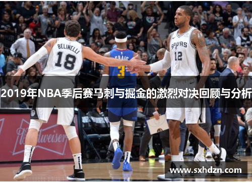 2019年NBA季后赛马刺与掘金的激烈对决回顾与分析