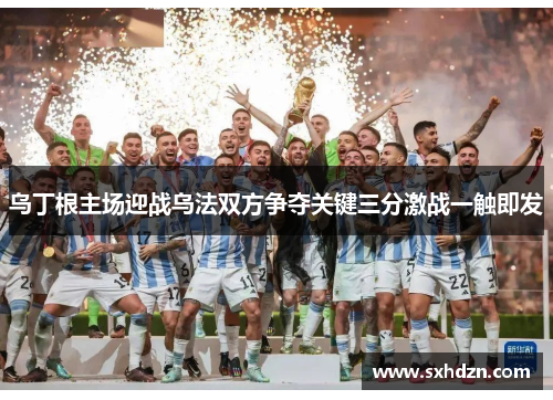 乌丁根主场迎战乌法双方争夺关键三分激战一触即发