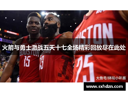 火箭与勇士激战五天十七全场精彩回放尽在此处