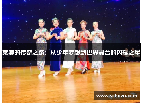 莱奥的传奇之路：从少年梦想到世界舞台的闪耀之星