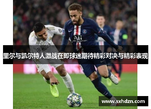 里尔与凯尔特人激战在即球迷期待精彩对决与精彩表现