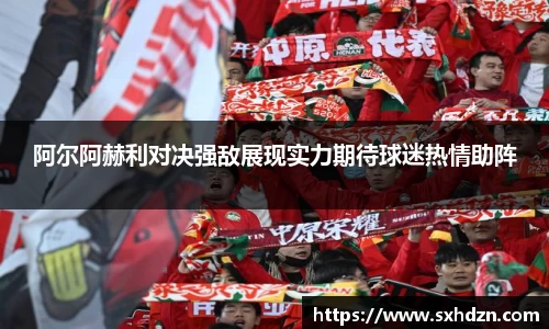 阿尔阿赫利对决强敌展现实力期待球迷热情助阵